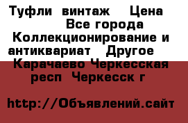 Туфли (винтаж) › Цена ­ 800 - Все города Коллекционирование и антиквариат » Другое   . Карачаево-Черкесская респ.,Черкесск г.